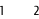 1          2