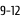9-12
