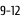 9-12